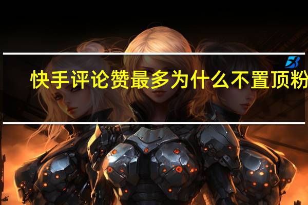 快手评论赞最多为什么不置顶粉丝（快手评论赞最多什么不置顶）