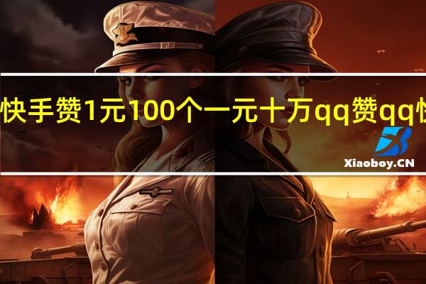 快手赞1元100个 一元十万qq赞qq快乐吧(快手一元100个点赞qq支付)