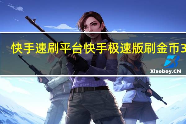 快手速刷平台 快手极速版刷金币30W