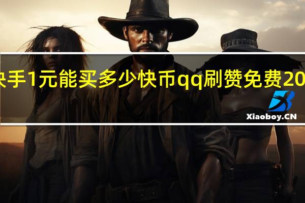 快手1元能买多少快币qq刷赞免费2017卡密