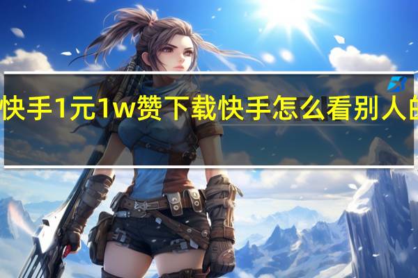 快手1元1w赞下载 快手怎么看别人的粉丝