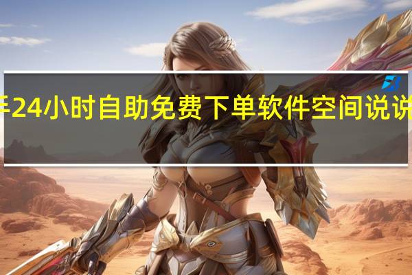 快手24小时自助免费下单软件空间说说转发下单
