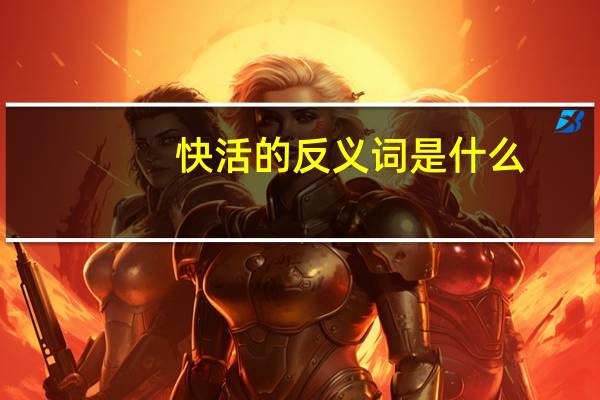 快活的反义词是什么