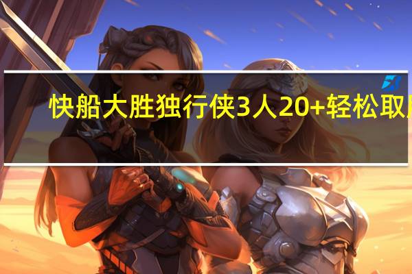 快船大胜独行侠 3人20+轻松取胜