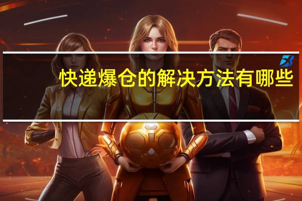 快递爆仓的解决方法有哪些（快递爆仓的解决方法）