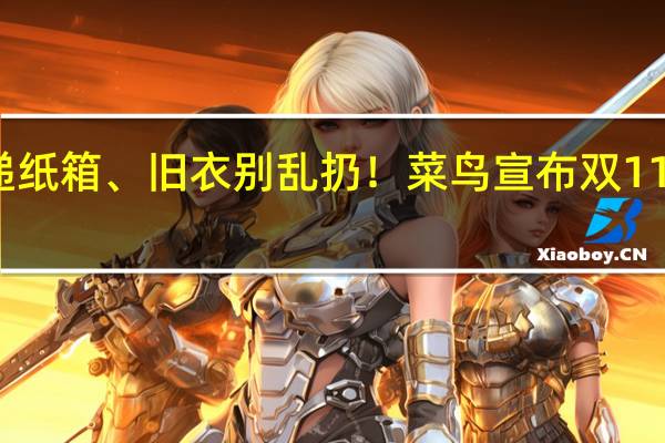 快递纸箱、旧衣别乱扔！菜鸟宣布双11回收升级：每公斤最高领0.5元