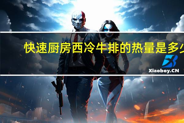 快速厨房 西冷牛排的热量是多少