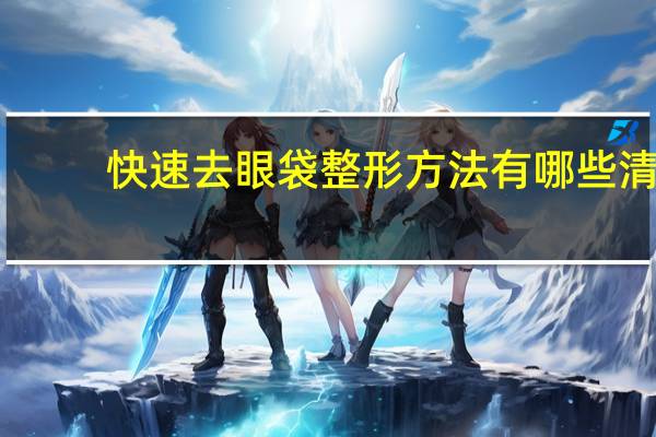 快速去眼袋整形方法有哪些 清除眼袋最快的方法