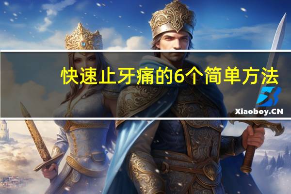 快速止牙痛的6个简单方法（怀孕牙疼怎么缓解疼痛）