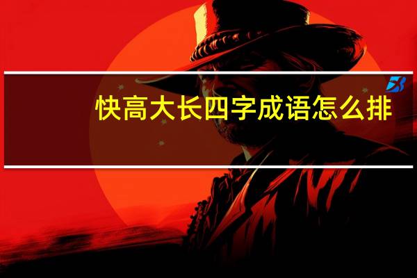 快高大长四字成语怎么排