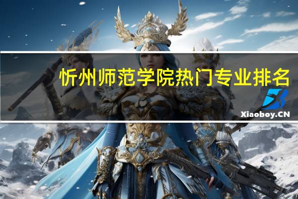 忻州师范学院热门专业排名