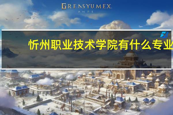 忻州职业技术学院有什么专业