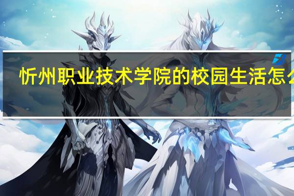 忻州职业技术学院的校园生活怎么样