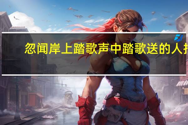忽闻岸上踏歌声中踏歌送的人指