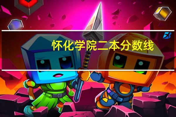 怀化学院二本分数线