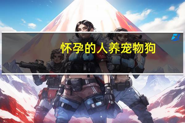 怀孕的人养宠物狗