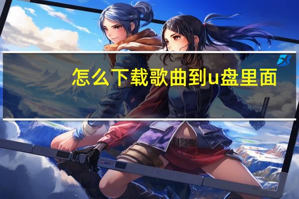 怎么下载歌曲到u盘里面(怎么下载歌曲)