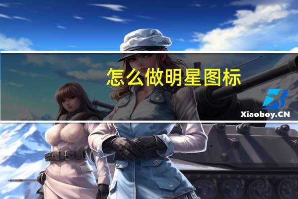 怎么做明星图标（超级明星图标）