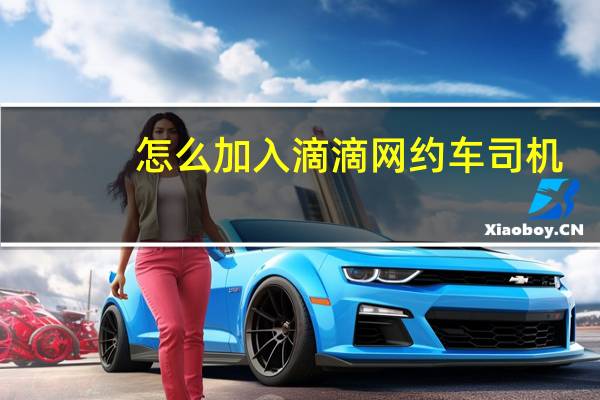 怎么加入滴滴网约车司机（滴滴客服电话人工服务95066）