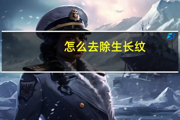 怎么去除生长纹?（生长纹如何祛除）
