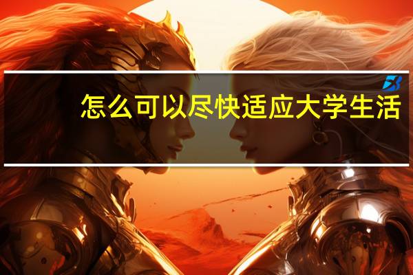 怎么可以尽快适应大学生活