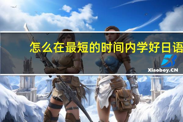 怎么在最短的时间内学好日语