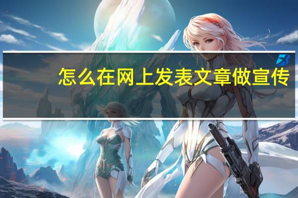 怎么在网上发表文章做宣传（怎么在网上发表文章）