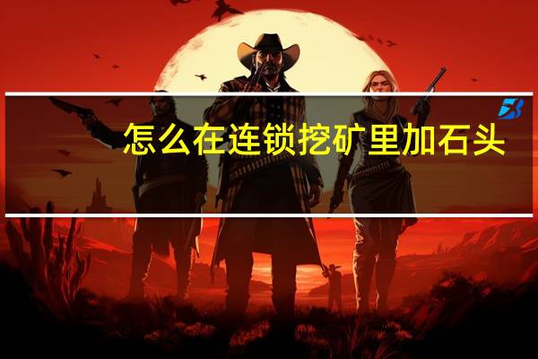 怎么在连锁挖矿里加石头（连锁挖矿添加石头指令）