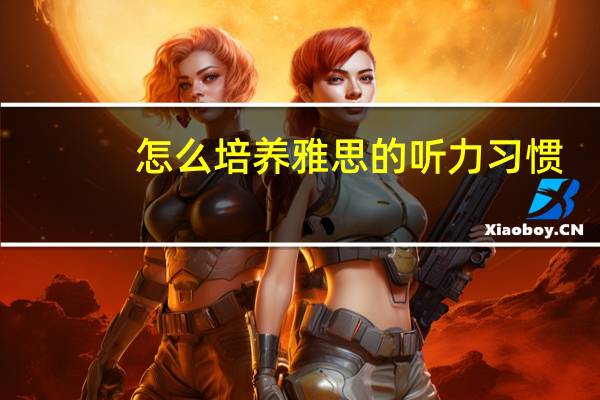 怎么培养雅思的听力习惯
