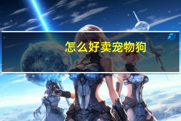 怎么好卖宠物狗