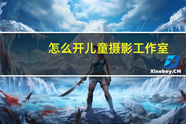 怎么开儿童摄影工作室