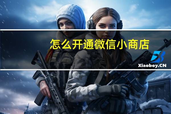 怎么开通微信小商店（怎么开通微信支付分?）