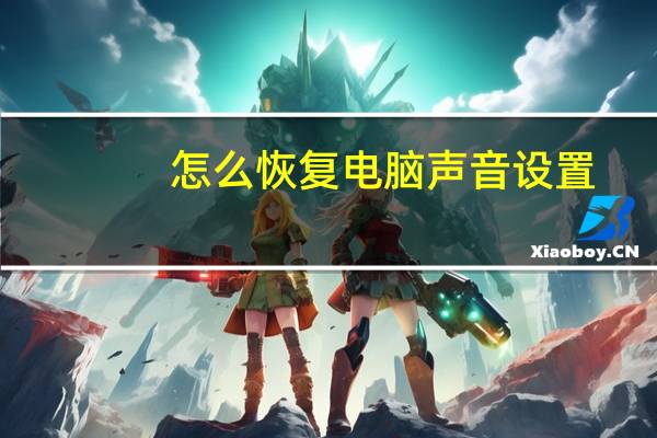 怎么恢复电脑声音设置（电脑声音设置）