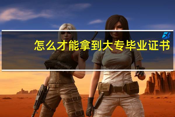 怎么才能拿到大专毕业证书