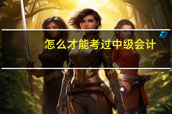怎么才能考过中级会计