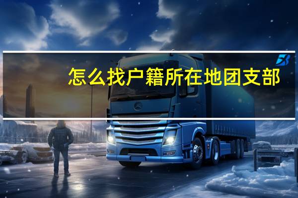 怎么找户籍所在地团支部（怎么找户籍所在地团支部）