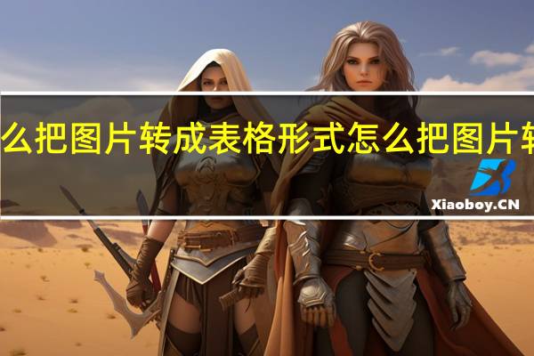 怎么把图片转成表格形式 怎么把图片转成表格