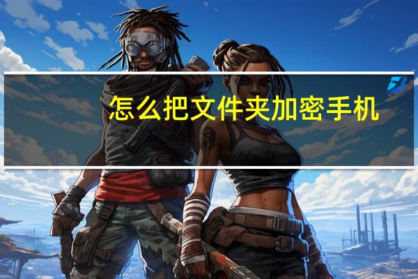 怎么把文件夹加密手机（怎么把文件夹加密）