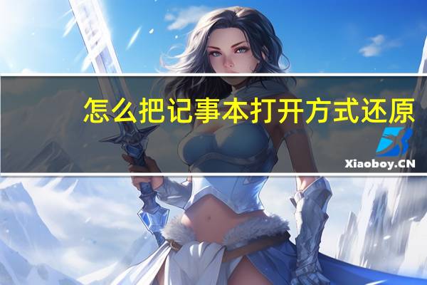怎么把记事本打开方式还原（怎么还原打开方式）