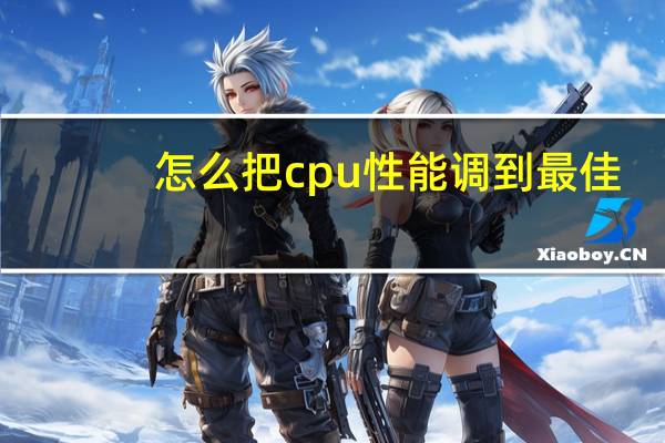 怎么把cpu性能调到最佳（怎么把cpu性能调到最佳）