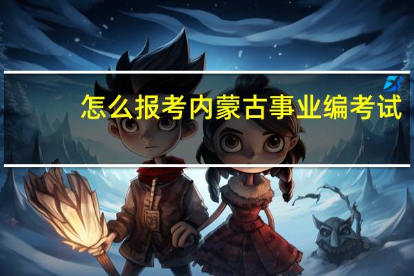 怎么报考内蒙古事业编考试