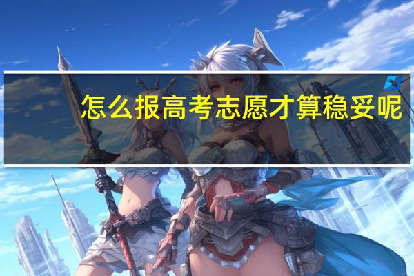 怎么报高考志愿才算稳妥呢