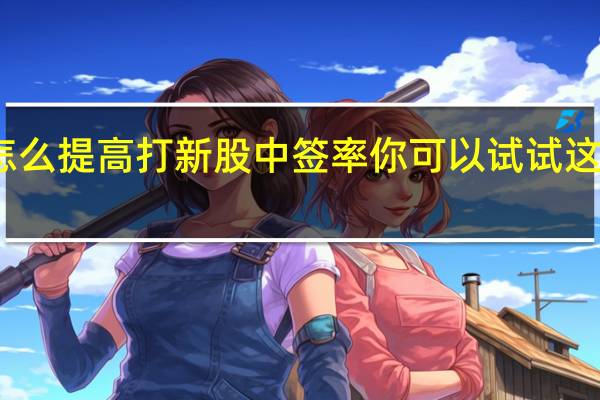 怎么提高打新股中签率 你可以试试这些方法