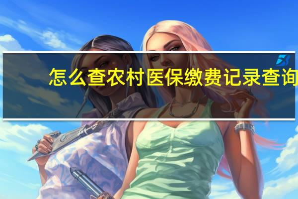怎么查农村医保缴费记录查询