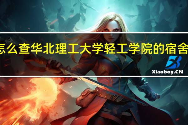 怎么查华北理工大学轻工学院的宿舍在哪里