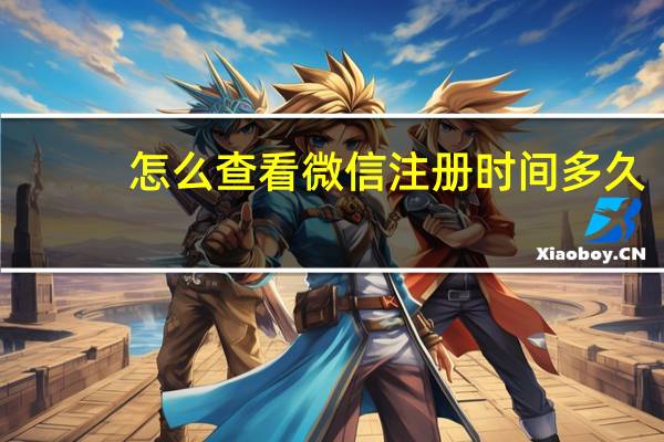 怎么查看微信注册时间多久（怎么查看微信注册时间）