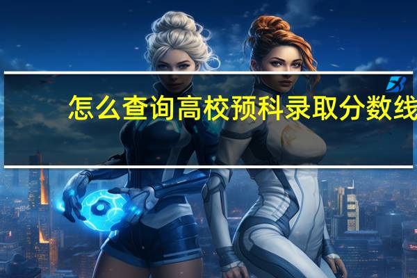 怎么查询高校预科录取分数线