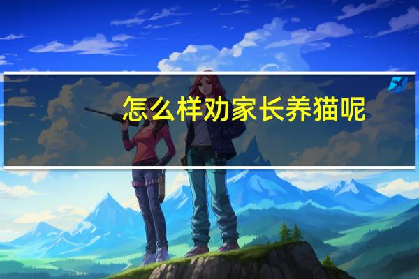 怎么样劝家长养猫呢