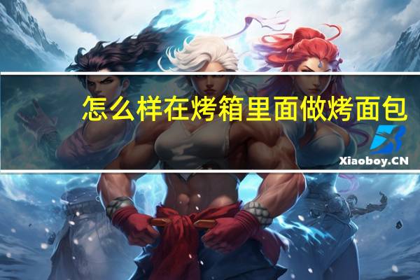 怎么样在烤箱里面做烤面包