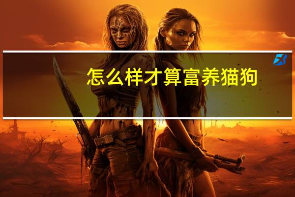 怎么样才算富养猫狗